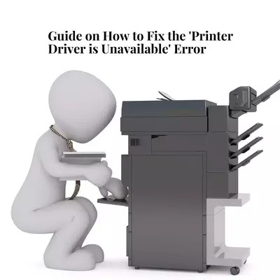 Guide on How to Fix the 'Printer Driver is Unavailable' Error