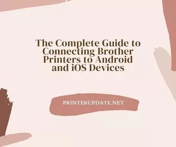 The Complete Guide to Connecting Brother Printers to Android and iOS Devices