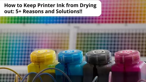 How to Keep Printer Ink from Drying out 5+ Reasons and Solutions!!
