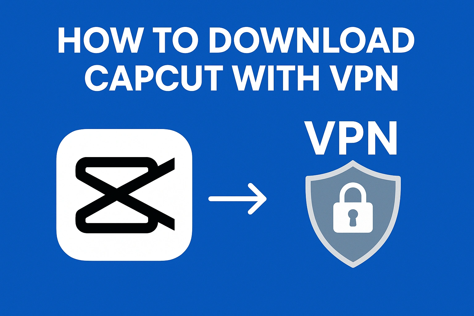 how to download capcut with vpn